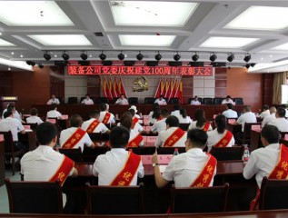 裝備公司黨委召開(kāi)慶祝建黨100周年表彰大會(huì )