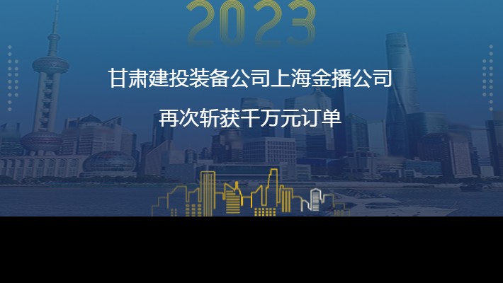 甘肅建投裝備公司上海金播公司再次斬獲千萬(wàn)元訂單